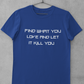 FIND WHAT YOU LOVE AND LET IT KILL YOU T-SHIRT