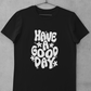 HAVE A GOOD DAY T-SHIRT