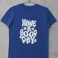 HAVE A GOOD DAY T-SHIRT