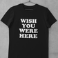 WISH YOU WERE HERE T-SHIRT