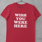 WISH YOU WERE HERE T-SHIRT