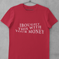 BOUGHT WITH YOUR MONEY T-SHIRT